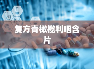 复方青橄榄利咽含片