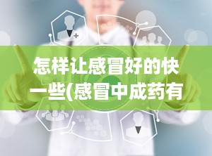 怎样让感冒好的快一些(感冒中成药有哪些)