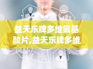 益天乐牌多维氨基酸片,益天乐牌多维氨基酸胶囊