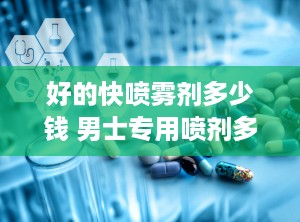 好的快喷雾剂多少钱 男士专用喷剂多少钱一支