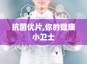 抗菌优片,你的健康小卫士