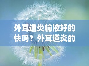 外耳道炎输液好的快吗？外耳道炎的发病原因