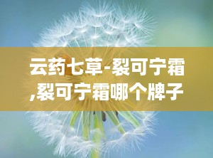 云药七草-裂可宁霜,裂可宁霜哪个牌子正宗