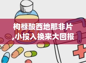 枸橼酸西地那非片,小投入换来大回报