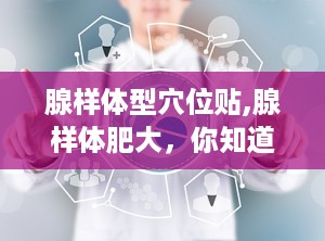 腺样体型穴位贴,腺样体肥大，你知道多少？
