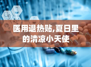 医用退热贴,夏日里的清凉小天使