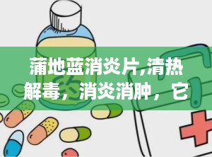 蒲地蓝消炎片,清热解毒，消炎消肿，它来啦！