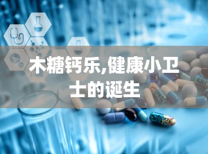 木糖钙乐,健康小卫士的诞生