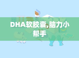 DHA软胶囊,脑力小帮手