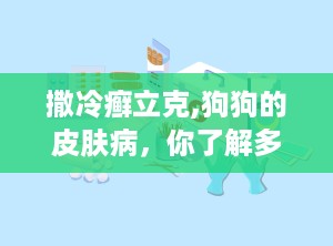 撒冷癣立克,狗狗的皮肤病，你了解多少？