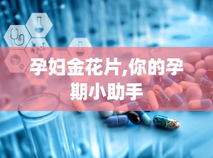 孕妇金花片,你的孕期小助手
