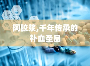 阿胶浆,千年传承的补血圣品