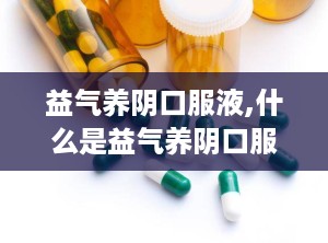 益气养阴口服液,什么是益气养阴口服液？