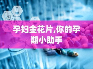 孕妇金花片,你的孕期小助手