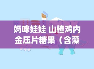 妈咪娃娃 山楂鸡内金压片糖果（含藻油DHA）,妈咪娃娃，爱的味道