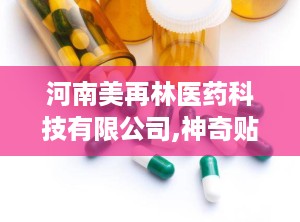 河南美再林医药科技有限公司,神奇贴剂，解你燃眉之急