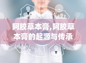 阿胶草本膏,阿胶草本膏的起源与传承