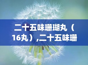 二十五味珊瑚丸（16丸）,二十五味珊瑚丸和二十五味珍珠丸的区别