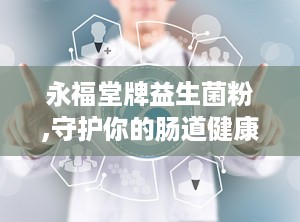 永福堂牌益生菌粉,守护你的肠道健康