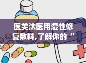 医芙汰医用湿性修复敷料,了解你的“皮肤小情绪”
