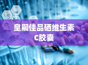 皇嗣佳品硒维生素C胶囊