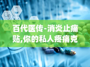 百代医传-消炎止痛贴,你的私人疼痛克星