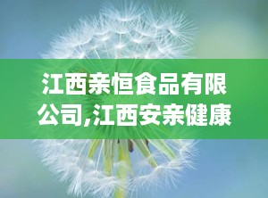 江西亲恒食品有限公司,江西安亲健康食品有限公司