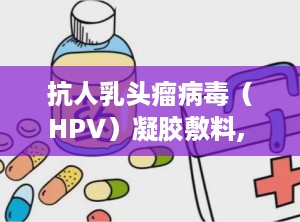 抗人乳头瘤病毒（HPV）凝胶敷料, HPV的重要性与影响 