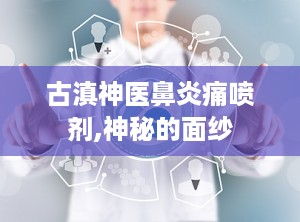 古滇神医鼻炎痛喷剂,神秘的面纱