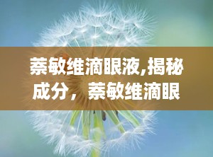 萘敏维滴眼液,揭秘成分，萘敏维滴眼液是何方神圣？