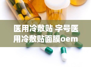 医用冷敷贴 字号医用冷敷贴面膜oem贴牌代加工,你的私人小医生