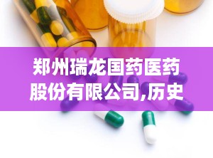 郑州瑞龙国药医药股份有限公司,历史悠久的医药企业