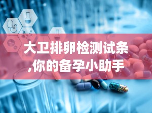 大卫排卵检测试条,你的备孕小助手