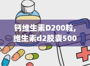 钙维生素D200粒,维生素d2胶囊5000单位几天吃一粒
