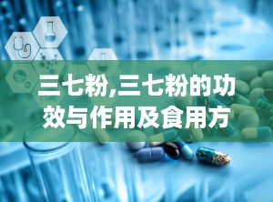 三七粉,三七粉的功效与作用及食用方法