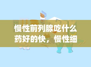 慢性前列腺吃什么药好的快，慢性细菌性前列腺炎吃什么药