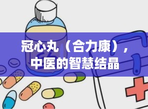 冠心丸（合力康）,中医的智慧结晶