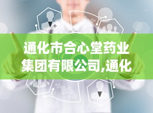 通化市合心堂药业集团有限公司,通化合心堂药业有限公司