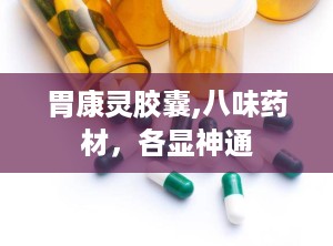 胃康灵胶囊,八味药材，各显神通