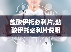 盐酸伊托必利片,盐酸伊托必利片说明书说明书