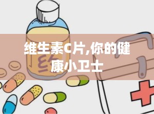 维生素C片,你的健康小卫士