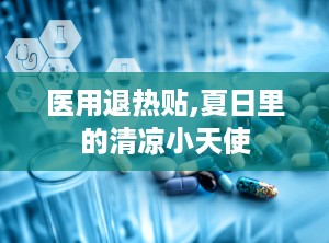 医用退热贴,夏日里的清凉小天使