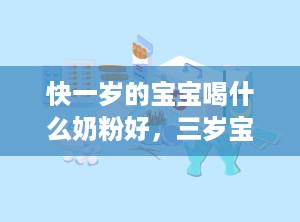 快一岁的宝宝喝什么奶粉好，三岁宝宝奶粉和鲜奶哪个好