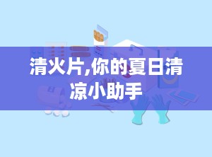 清火片,你的夏日清凉小助手