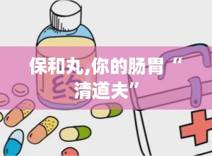 保和丸,你的肠胃“清道夫”