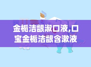 金栀洁龈淑口液,口宝金栀洁龈含漱液说明书