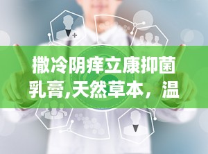 撒冷阴痒立康抑菌乳膏,天然草本，温和不刺激