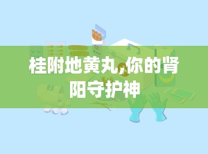 桂附地黄丸,你的肾阳守护神