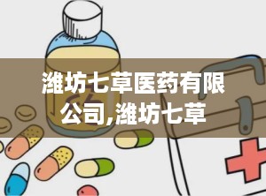 潍坊七草医药有限公司,潍坊七草