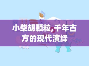 小柴胡颗粒,千年古方的现代演绎